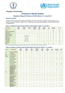 Republic of South Sudan  Cholera in South Sudan Situation Report # 66 as at 23:59 Hours, 21 July 2014 Situation Update A total of 4,692 cholera cases including 106 deaths (CFR 2.3%) had been reported in South Sudan as of
