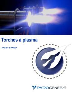 Torches à plasma APT, RPT & MINIGUN 20 ANS D’EXPÉRIENCE EN TORCHES À PLASMA Depuis près de 20 ans, PyroGenesis Canada Inc. fabrique des systèmes de torche à plasma utilisés pour les