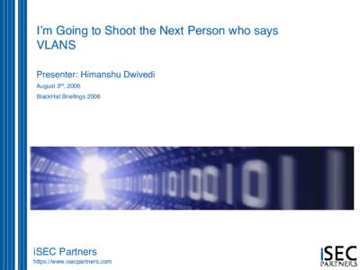 I’m Going to Shoot the Next Person who says VLANS Presenter: Himanshu Dwivedi August 3rd, 2006 BlackHat Briefings 2006