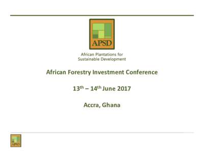 African Forestry Investment Conference 13th – 14th June 2017 Accra, Ghana Introduction to the Project