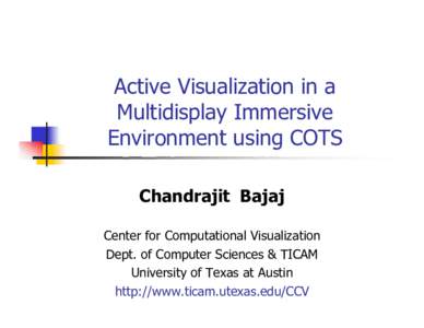 Active Visualization in a Multidisplay Immersive Environment using COTS Chandrajit Bajaj Center for Computational Visualization Dept. of Computer Sciences & TICAM