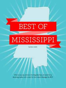 BEST OF MISSISSIPPI by clara e. martin What to eat, see, and do in the Magnolia State, all voted for by discerning readers with a taste for what makes Mississippi the BEST.