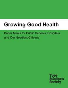 Growing Good Health Better Meals for Public Schools, Hospitals and Our Neediest Citizens Growing Good Health Better Meals for Public Schools, Hospitals and