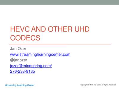 HEVC AND OTHER UHD CODECS Jan Ozer www.streaminglearningcenter.com @janozer /