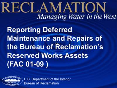 Reporting Deferred Maintenance and Repairs of the Bureau of Reclamation’s Reserved Works Assets (FAC 01-09 )