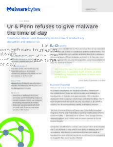 C A S E S T U DY  Ur & Penn refuses to give malware the time of day Timepiece retailer uses Malwarebytes to prevent productivity disruption and reduce risk