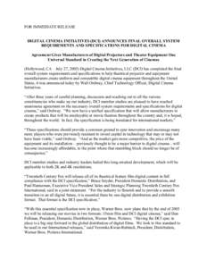 FOR IMMEDIATE RELEASE DIGITAL CINEMA INITIATIVES (DCI) ANNOUNCES FINAL OVERALL SYSTEM REQUIREMENTS AND SPECIFICATIONS FOR DIGITAL CINEMA Agreement Gives Manufacturers of Digital Projectors and Theater Equipment One Unive