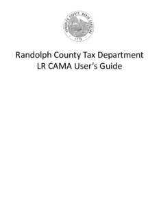 Randolph County Tax Department LR CAMA User’s Guide How to use the Randolph County LR CAMA System LR—Land Records CAMA—Computer Assisted Mass Appraisal (Real Estate Records)