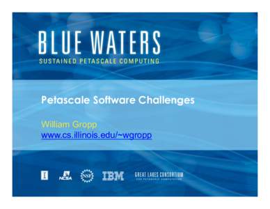 Petascale Software Challenges William Gropp www.cs.illinois.edu/~wgropp Petascale Software Challenges • 