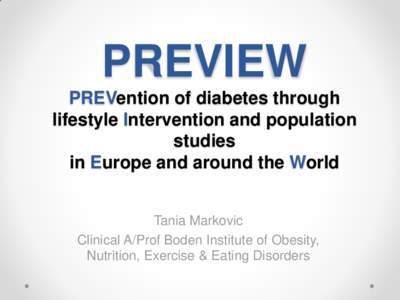 PREVIEW PREVention of diabetes through lifestyle Intervention and population studies in Europe and around the World Tania Markovic