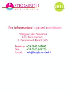 Per informazioni e prezzi contattare: Villaggio Hotel Stromboli Loc. Torre Marino, S. Domenica di Ricadi (VV). Telefono: +[removed]FAX: