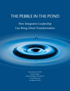 THE PEBBLE IN THE POND How Integrative Leadership Can Bring About Transformation Adam Perlman, MD, MPH Bonnie Horrigan