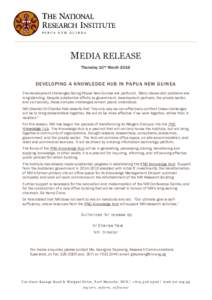 MEDIA RELEASE Thursday 10th March 2016 DEVELOPING A KNOWLEDGE HUB IN PAPUA NEW GUINEA The development challenges facing Papua New Guinea are profound. Many issues and problems are long-standing. Despite substantial effor