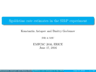 Sgoldstino rate estimates in the SHiP experiment Konstantin Astapov and Dmitry Gorbunov INR & MSU EMFCSC 2016, ERICE June 17, 2016