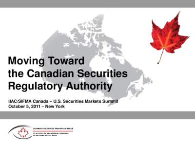 Moving Toward the Canadian Securities Regulatory Authority IIAC/SIFMA Canada – U.S. Securities Markets Summit October 5, 2011 – New York