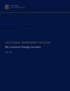 THE GLOBAL INVESTMENT OUTLOOK RBC Investment Strategy Committee FALL 2014 THE RBC INVESTMENT STRATEGY COMMITTEE The RBC Investment Strategy Committee consists of senior investment professionals drawn from
