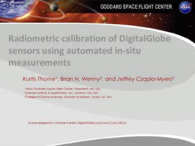 GODDARD SPACE FLIGHT CENTER  Radiometric calibration of DigitalGlobe sensors using automated in-situ measurements Kurtis Thome1, Brian N. Wenny2, and Jeffrey Czapla-Myers3