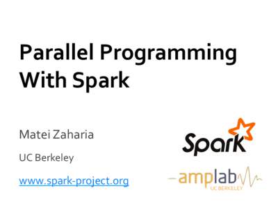 Parallel	
  Programming	
   With	
  Spark	
   Matei	
  Zaharia	
      UC	
  Berkeley	
  