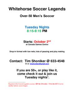 Whitehorse Soccer Legends Over-50 Men’s Soccer Tuesday Nights 8:15-9:15 PM Starts: October 2nd