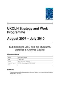 UKOLN Strategy and Work Programme August 2007 – July 2010 Submission to JISC and the Museums, Libraries & Archives Council Document details
