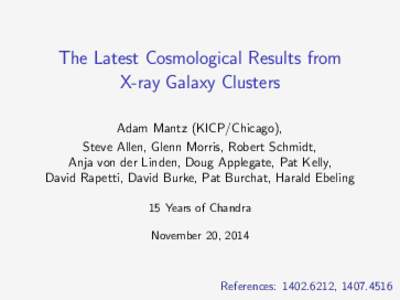 The Latest Cosmological Results from X-ray Galaxy Clusters Adam Mantz (KICP/Chicago), Steve Allen, Glenn Morris, Robert Schmidt, Anja von der Linden, Doug Applegate, Pat Kelly, David Rapetti, David Burke, Pat Burchat, Ha