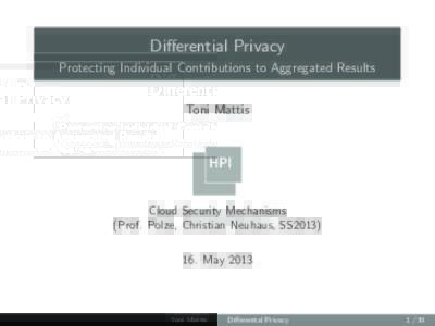 Differential Privacy Protecting Individual Contributions to Aggregated Results Toni Mattis Cloud Security Mechanisms (Prof. Polze, Christian Neuhaus, SS2013)