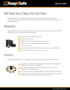 We Treat Your Data Like Our Own When KeepItSafe® says that we fully manage and monitor your critical business data, we’re committing to protecting your data as if it were our own. Our customer support is