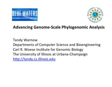 Advancing	Genome-Scale	Phylogenomic	Analysis Tandy	Warnow	 Departments	of	Computer	Science	and	Bioengineering Carl	R.	Woese	Ins=tute	for	Genomic	Biology	 The	University	of	Illinois	at	Urbana-Champaign	 hDp://tandy.cs.ill