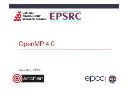 OpenMP 4.0  Mark Bull, EPCC OpenMP 4.0 •  Version 4.0 was released in July 2013