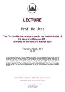 LECTURE Prof. Bo Utas The Circum-Mediterranean scene in the first centuries of the second millennium CE – mirrored in the works of Ramon Llull Thursday, Maj 26, 2016