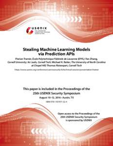 Stealing Machine Learning Models via Prediction APIs Florian Tramèr, École Polytechnique Fédérale de Lausanne (EPFL); Fan Zhang, Cornell University; Ari Juels, Cornell Tech; Michael K. Reiter, The University of North