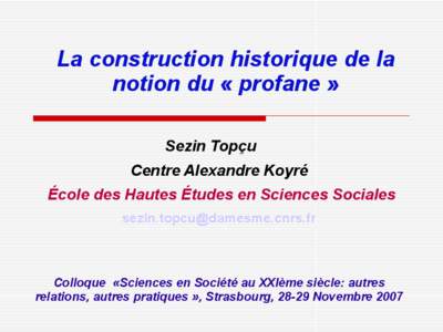 La construction historique de la notion du « profane » Sezin Topçu Centre Alexandre Koyré École des Hautes Études en Sciences Sociales 