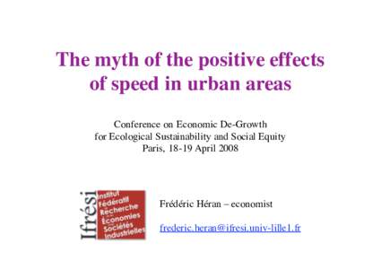 The myth of the positive effects of speed in urban areas Conference on Economic De-Growth for Ecological Sustainability and Social Equity Paris, 18-19 April 2008