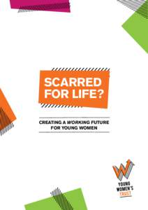 SCARRED FOR LIFE? CREATING A WORKING FUTURE FOR YOUNG WOMEN  Why women’s