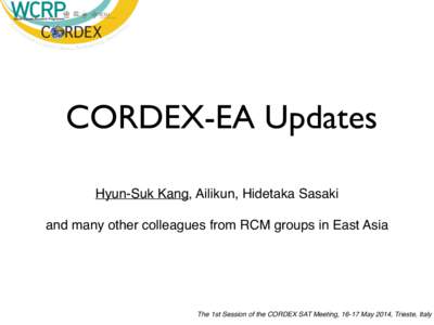 CORDEX-EA Updates Hyun-Suk Kang, Ailikun, Hidetaka Sasaki! ! and many other colleagues from RCM groups in East Asia