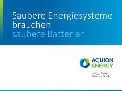 Saubere Energiesysteme brauchen saubere Batterien Aquion Energy + Weltweit einziger Hersteller von sauberen und