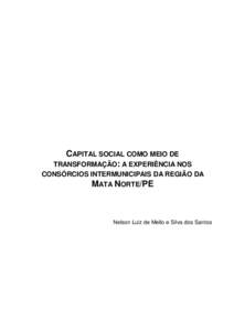 CAPITAL SOCIAL COMO MEIO DE TRANSFORMAÇÃO: A EXPERIÊNCIA NOS CONSÓRCIOS INTERMUNICIPAIS DA REGIÃO DA MATA NORTE/PE  Nelson Luiz de Mello e Silva dos Santos