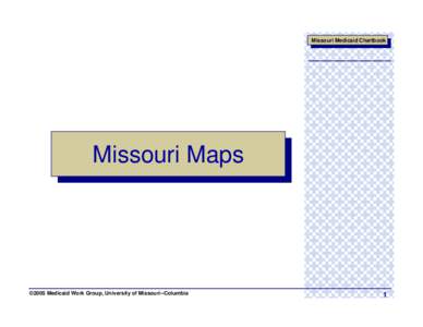 Missouri Medicaid Chartbook  Missouri Maps ©2005 Medicaid Work Group, University of Missouri--Columbia