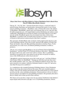 Libsyn Joins Forces with iHeartMedia for Podcast Distribution Deal to Reach More Than 85 Million iHeartRadio Listeners Chicago, IL – July 7th, 2016 – Liberated Syndication (Libsyn) a worldwide leader of podcast hosti