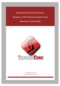DefenseCode Security Advisory Broadcom UPnP Remote Preauth Code Execution Vulnerability www.defensecode.com 
