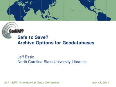 Safe to Save? Archive Options for Geodatabases Jeff Essic North Carolina State University LibrariesESR I I nternational Users Conference