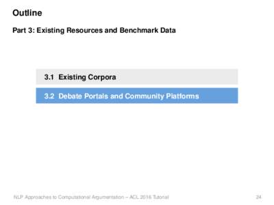 Outline Part 3: Existing Resources and Benchmark Data 3.1 Existing Corpora 3.2 Debate Portals and Community Platforms