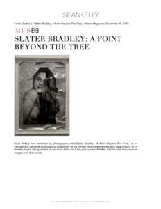    Fonts, Carlos J. “Slater Bradley: A Point Beyond The Tree,” Musee Magazine, December 16, 2013. Sean Kelly’s new exhibition by photographic artist Slater Bradley, “A Point Beyond The Tree,” is an intimate an
