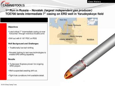Case History  1st Run in Russia – Novatek (largest independent gas producer) TCE700 lands intermediate 7” casing on ERD well in Yarudeyskoye field  Objectives