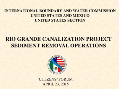 INTERNATIONAL BOUNDARY AND WATER COMMISSION UNITED STATES AND MEXICO UNITED STATES SECTION RIO GRANDE CANALIZATION PROJECT SEDIMENT REMOVAL OPERATIONS