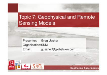 Topic 7: Geophysical and Remote Sensing Models Presenter: Greg Ussher Organisation:SKM Email: