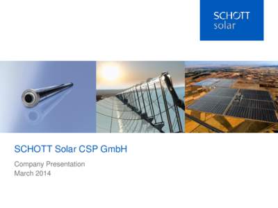 SCHOTT Solar CSP GmbH Company Presentation March 2014 SCHOTT Solar CSP