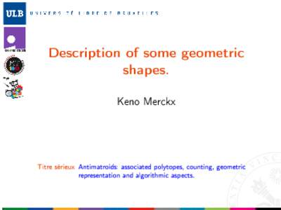 Description of some geometric shapes. Keno Merckx  Titre sérieux Antimatroids: associated polytopes, counting, geometric