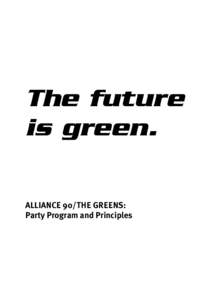 The future is green. ALLIANCE 90/THE GREENS: Party Program and Principles  The future is green.