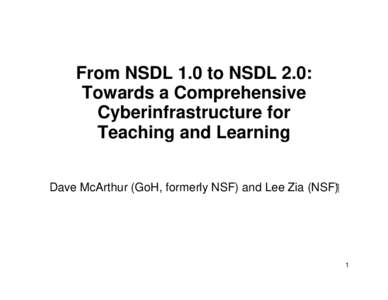 From NSDL 1.0 to NSDL 2.0: Towards a Comprehensive Cyberinfrastructure for Teaching and Learning Dave McArthur (GoH, formerly NSF) and Lee Zia (NSF)